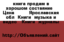 книга продам в хорошом состаяние › Цена ­ 400 - Ярославская обл. Книги, музыка и видео » Книги, журналы   